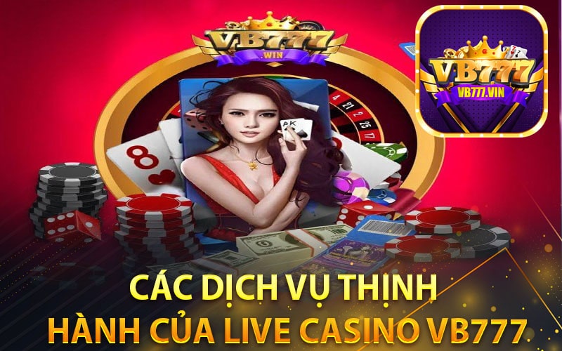 Các dịch vụ thịnh hành của Live casino VB777