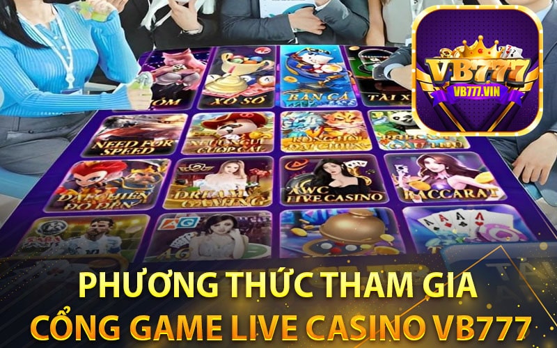Phương thức tham gia cổng game Live Casino VB777